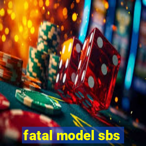 fatal model sbs